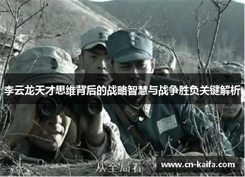 李云龙天才思维背后的战略智慧与战争胜负关键解析