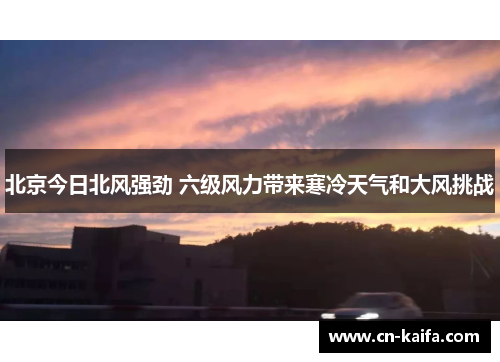 北京今日北风强劲 六级风力带来寒冷天气和大风挑战