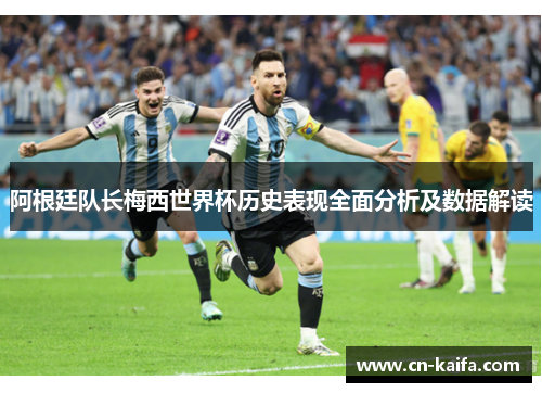 阿根廷队长梅西世界杯历史表现全面分析及数据解读